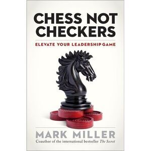 Chess Not Checkers: Elevate Your Leadership Game -- Mark Miller